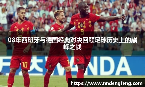 08年西班牙与德国经典对决回顾足球历史上的巅峰之战