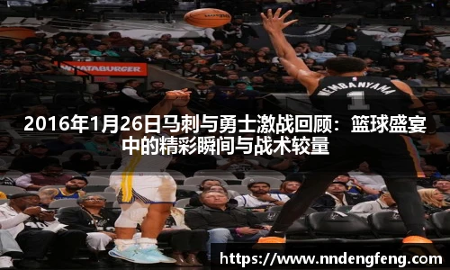 2016年1月26日马刺与勇士激战回顾：篮球盛宴中的精彩瞬间与战术较量