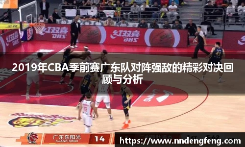 2019年CBA季前赛广东队对阵强敌的精彩对决回顾与分析