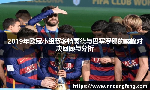 2019年欧冠小组赛多特蒙德与巴塞罗那的巅峰对决回顾与分析